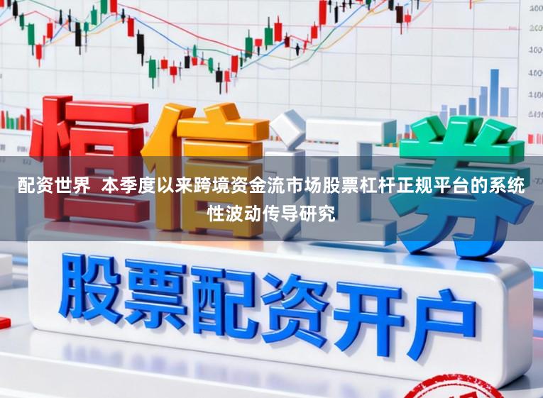 配资世界  本季度以来跨境资金流市场股票杠杆正规平台的系统性波动传导研究