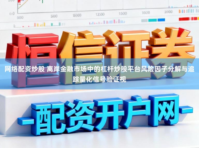 网络配资炒股 离岸金融市场中的杠杆炒股平台风险因子分解与追踪量化信号验证视