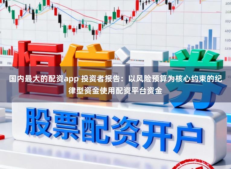 国内最大的配资app 投资者报告：以风险预算为核心约束的纪律型资金使用配资平台资金