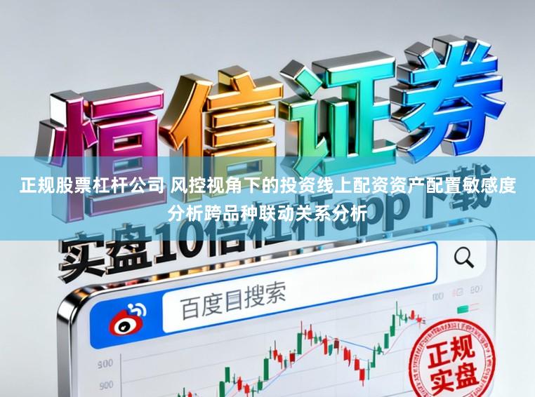 正规股票杠杆公司 风控视角下的投资线上配资资产配置敏感度分析跨品种联动关系分析