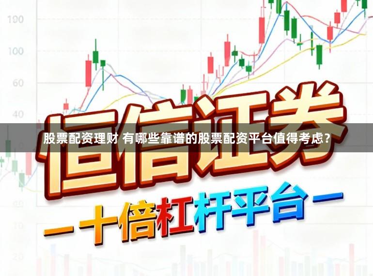 股票配资理财 有哪些靠谱的股票配资平台值得考虑？