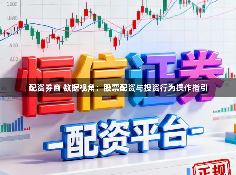 配资券商 数据视角：股票配资与投资行为操作指引